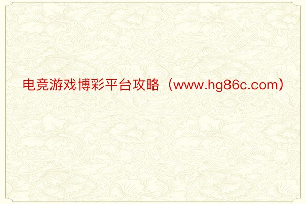 电竞游戏博彩平台攻略（www.hg86c.com）