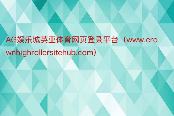 AG娱乐城英亚体育网页登录平台（www.crownhighrollersitehub.com）