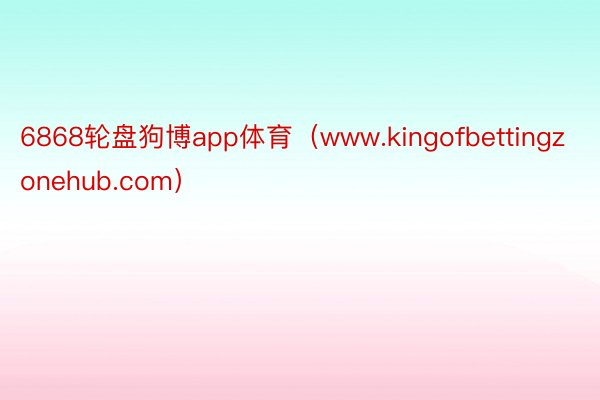 6868轮盘狗博app体育（www.kingofbettingzonehub.com）