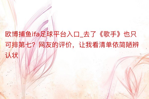 欧博捕鱼ifa足球平台入口_去了《歌手》也只可排第七？网友的评价，让我看清单依简陋辨认状