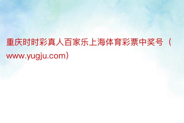 重庆时时彩真人百家乐上海体育彩票中奖号（www.yugju.com）