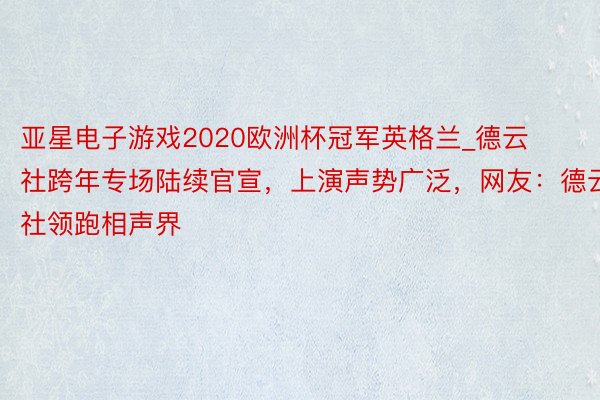 亚星电子游戏2020欧洲杯冠军英格兰_德云社跨年专场陆续官宣，上演声势广泛，网友：德云社领跑相声界