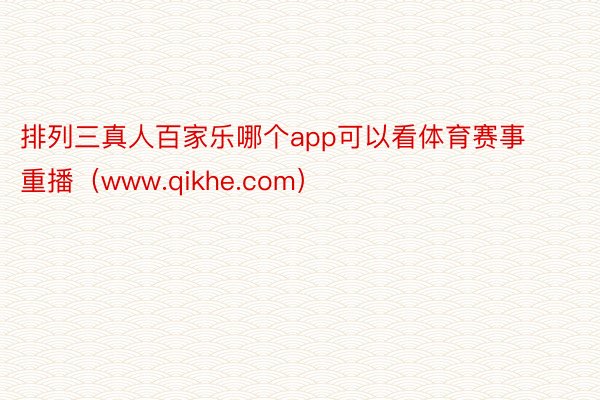 排列三真人百家乐哪个app可以看体育赛事重播（www.qikhe.com）