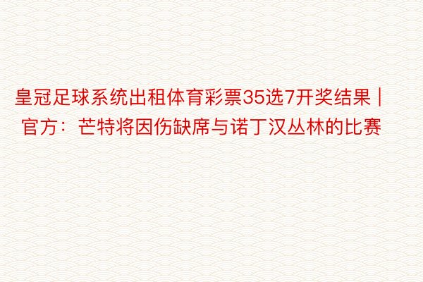 皇冠足球系统出租体育彩票35选7开奖结果 | 官方：芒特将因伤缺席与诺丁汉丛林的比赛