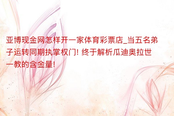 亚博现金网怎样开一家体育彩票店_当五名弟子运转同期执掌权门! 终于解析瓜迪奥拉世一教的含金量!