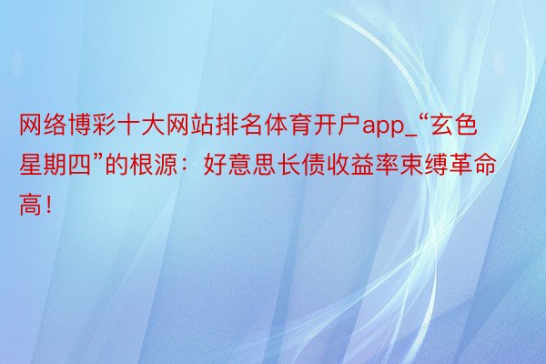 网络博彩十大网站排名体育开户app_“玄色星期四”的根源：好意思长债收益率束缚革命高！